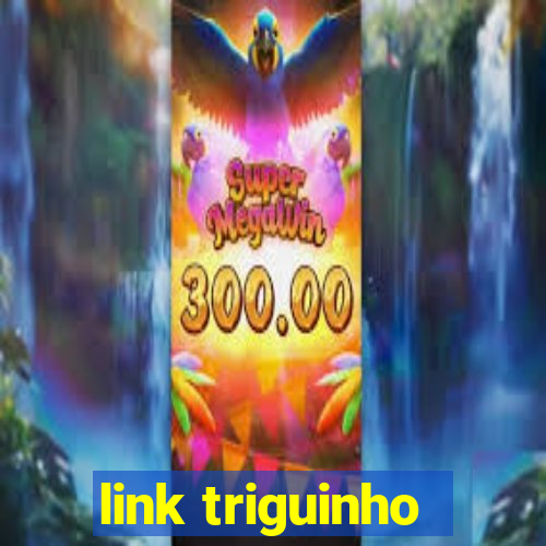 link triguinho